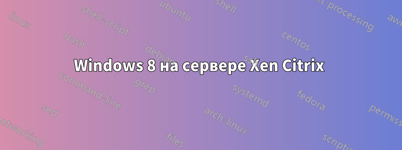 Windows 8 на сервере Xen Citrix