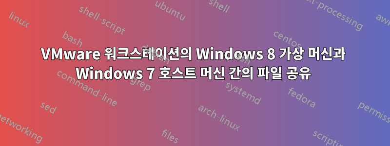 VMware 워크스테이션의 Windows 8 가상 머신과 Windows 7 호스트 머신 간의 파일 공유