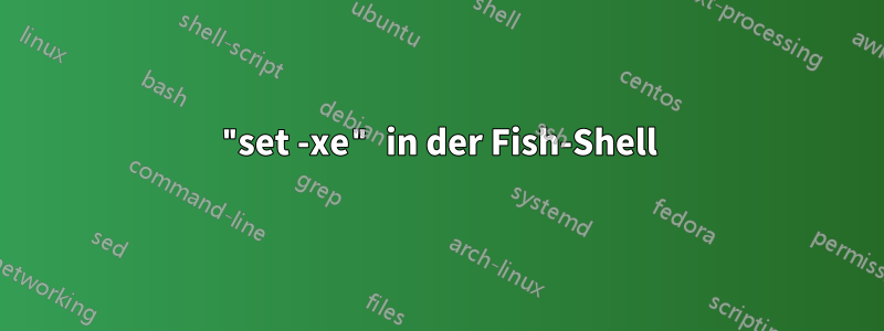 "set -xe" in der Fish-Shell