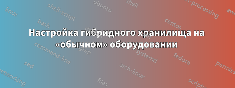 Настройка гибридного хранилища на «обычном» оборудовании