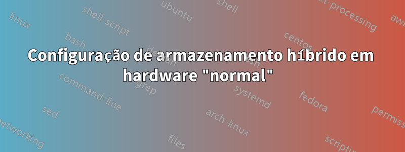 Configuração de armazenamento híbrido em hardware "normal"