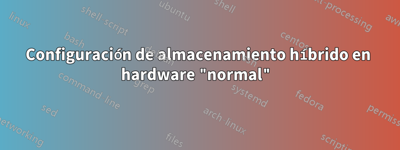 Configuración de almacenamiento híbrido en hardware "normal"