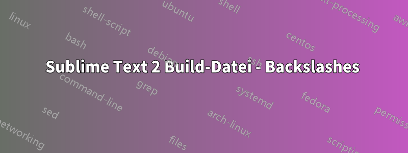 Sublime Text 2 Build-Datei - Backslashes