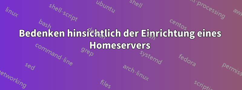 Bedenken hinsichtlich der Einrichtung eines Homeservers