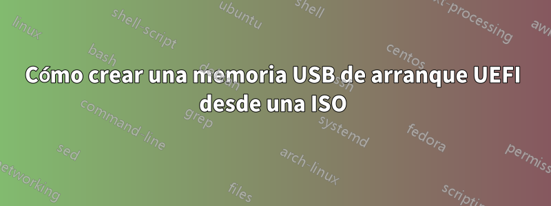 Cómo crear una memoria USB de arranque UEFI desde una ISO