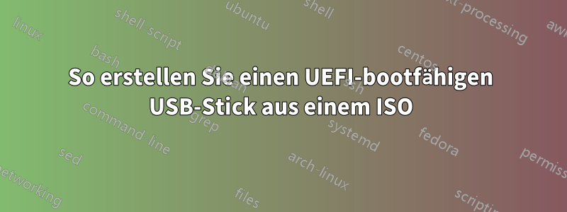 So erstellen Sie einen UEFI-bootfähigen USB-Stick aus einem ISO