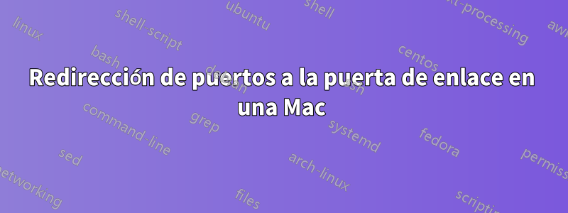 Redirección de puertos a la puerta de enlace en una Mac