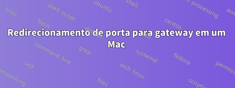 Redirecionamento de porta para gateway em um Mac