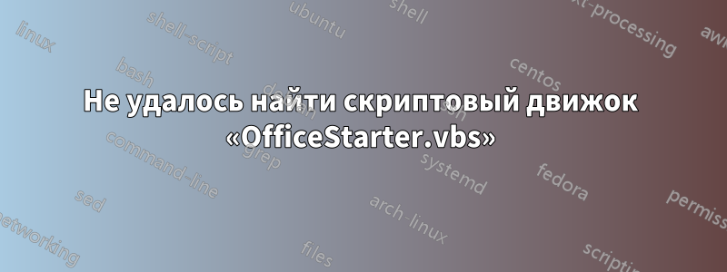 Не удалось найти скриптовый движок «OfficeStarter.vbs»