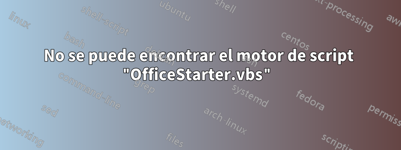 No se puede encontrar el motor de script "OfficeStarter.vbs"