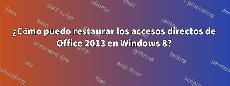 ¿Cómo puedo restaurar los accesos directos de Office 2013 en Windows 8?