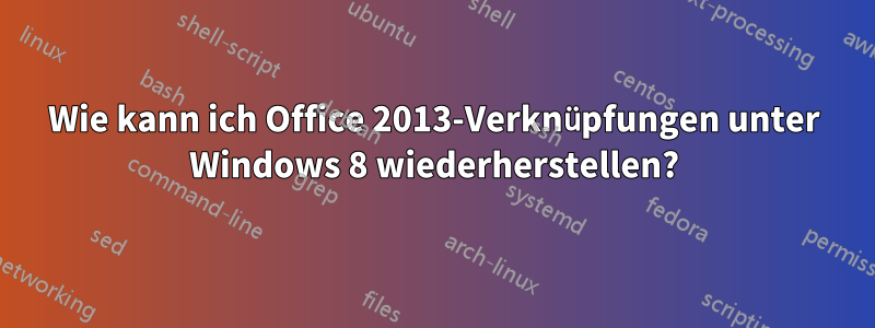 Wie kann ich Office 2013-Verknüpfungen unter Windows 8 wiederherstellen?