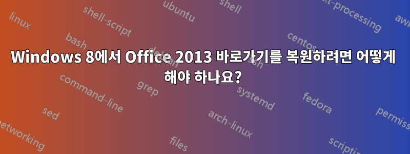 Windows 8에서 Office 2013 바로가기를 복원하려면 어떻게 해야 하나요?