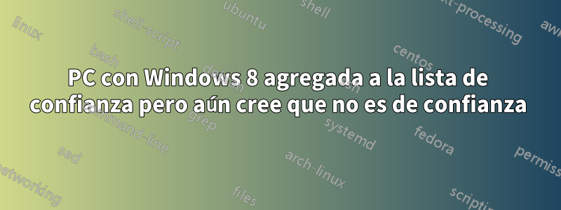 PC con Windows 8 agregada a la lista de confianza pero aún cree que no es de confianza