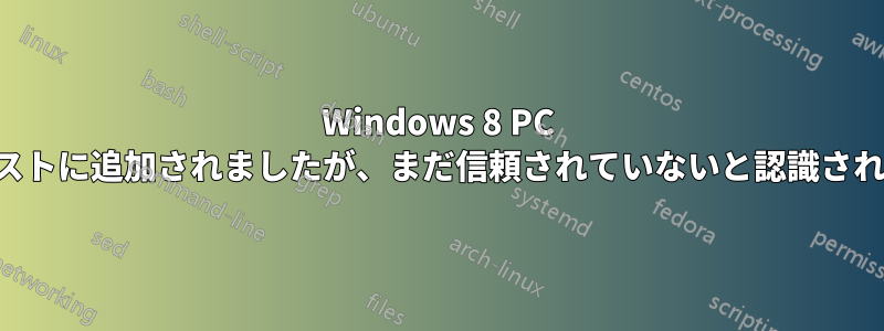 Windows 8 PC が信頼リストに追加されましたが、まだ信頼されていないと認識されています