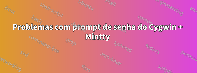 Problemas com prompt de senha do Cygwin + Mintty