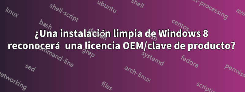 ¿Una instalación limpia de Windows 8 reconocerá una licencia OEM/clave de producto?