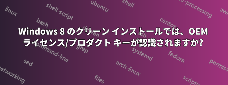 Windows 8 のクリーン インストールでは、OEM ライセンス/プロダクト キーが認識されますか?