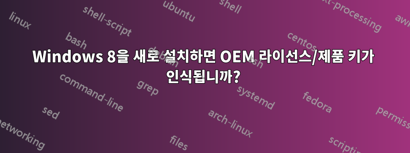 Windows 8을 새로 설치하면 OEM 라이선스/제품 키가 인식됩니까?