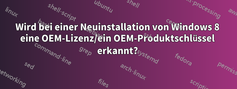 Wird bei einer Neuinstallation von Windows 8 eine OEM-Lizenz/ein OEM-Produktschlüssel erkannt?