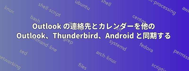 Outlook の連絡先とカレンダーを他の Outlook、Thunderbird、Android と同期する