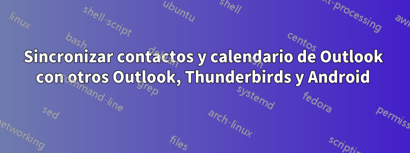 Sincronizar contactos y calendario de Outlook con otros Outlook, Thunderbirds y Android