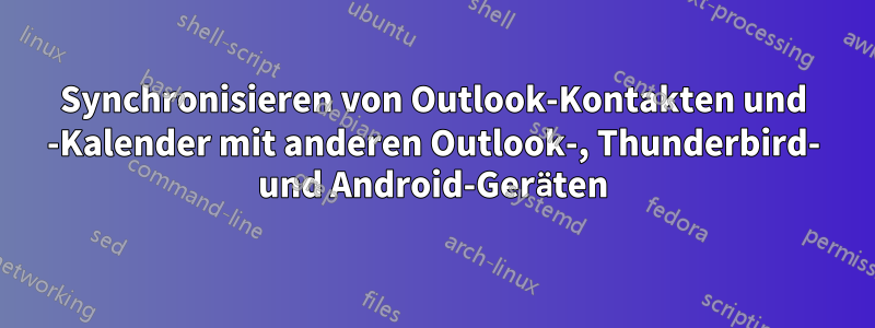 Synchronisieren von Outlook-Kontakten und -Kalender mit anderen Outlook-, Thunderbird- und Android-Geräten