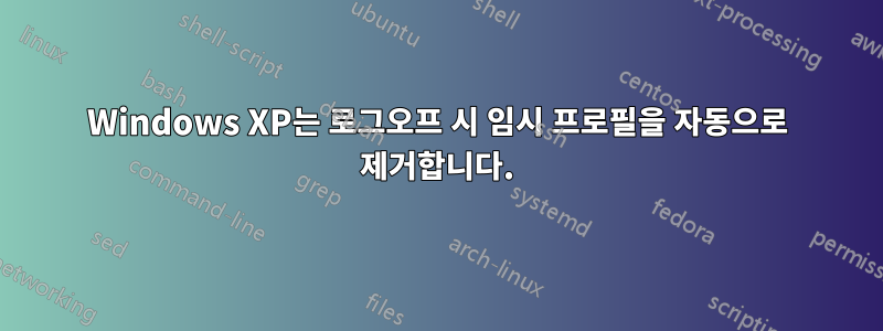 Windows XP는 로그오프 시 임시 프로필을 자동으로 제거합니다.