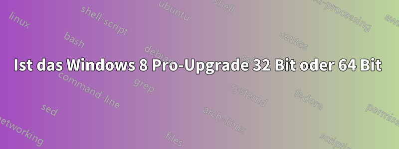 Ist das Windows 8 Pro-Upgrade 32 Bit oder 64 Bit