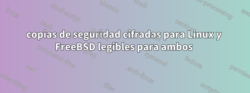 copias de seguridad cifradas para Linux y FreeBSD legibles para ambos