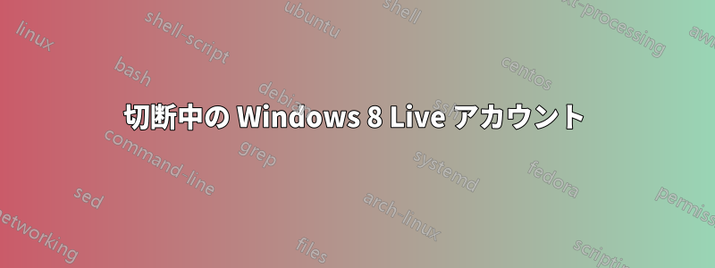 切断中の Windows 8 Live アカウント