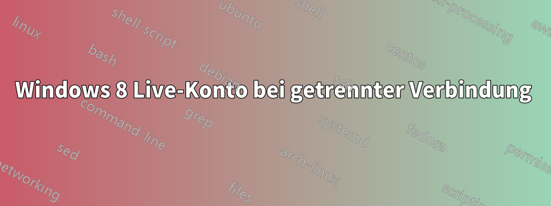 Windows 8 Live-Konto bei getrennter Verbindung