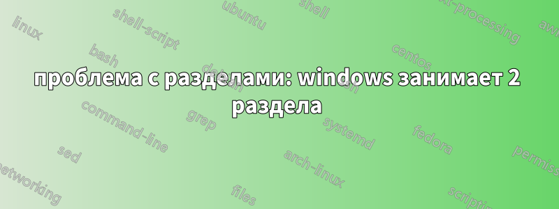 проблема с разделами: windows занимает 2 раздела