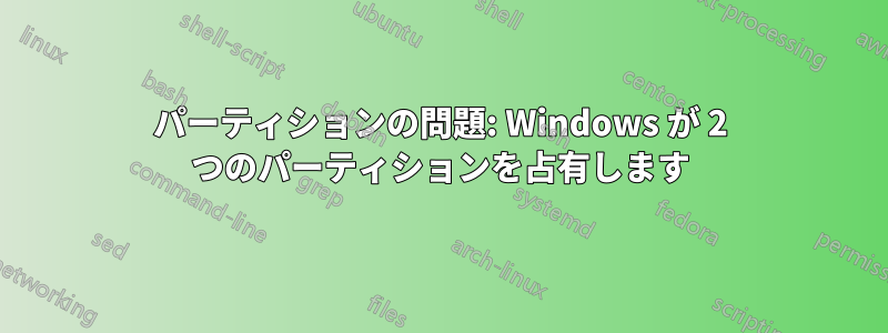 パーティションの問題: Windows が 2 つのパーティションを占有します