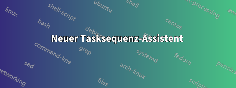 Neuer Tasksequenz-Assistent