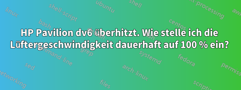 HP Pavilion dv6 überhitzt. Wie stelle ich die Lüftergeschwindigkeit dauerhaft auf 100 % ein?