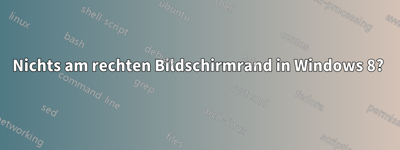 Nichts am rechten Bildschirmrand in Windows 8?