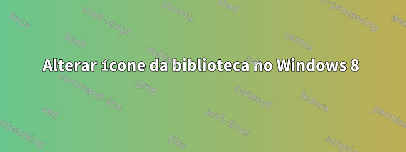 Alterar ícone da biblioteca no Windows 8