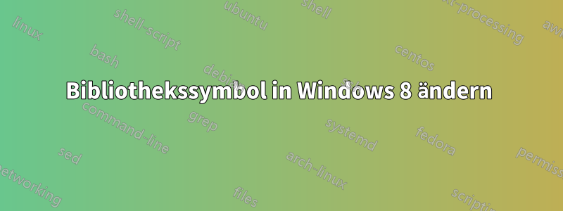 Bibliothekssymbol in Windows 8 ändern