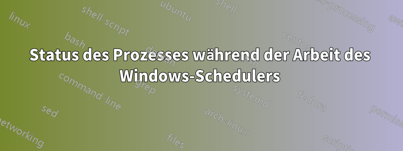 Status des Prozesses während der Arbeit des Windows-Schedulers