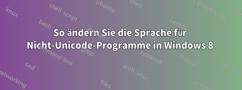 So ändern Sie die Sprache für Nicht-Unicode-Programme in Windows 8