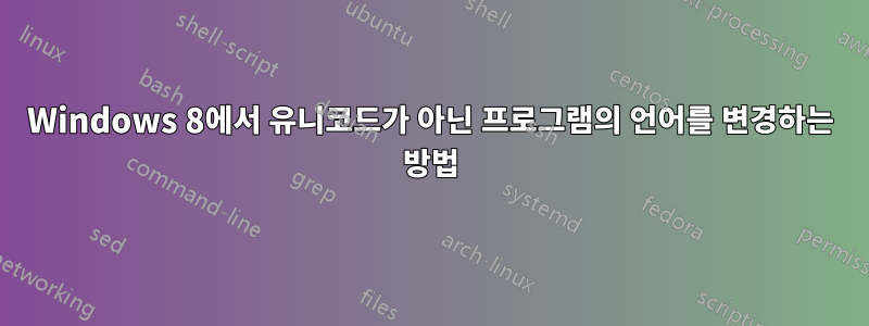 Windows 8에서 유니코드가 아닌 프로그램의 언어를 변경하는 방법