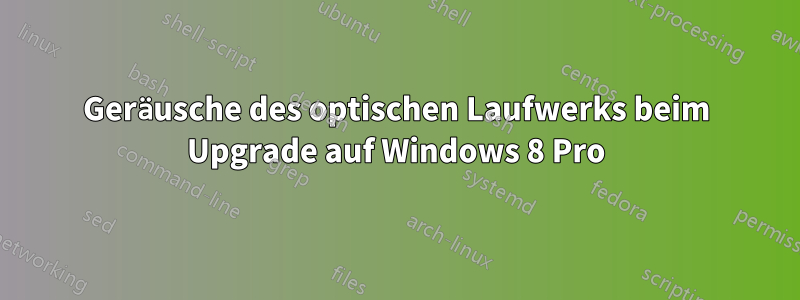 Geräusche des optischen Laufwerks beim Upgrade auf Windows 8 Pro