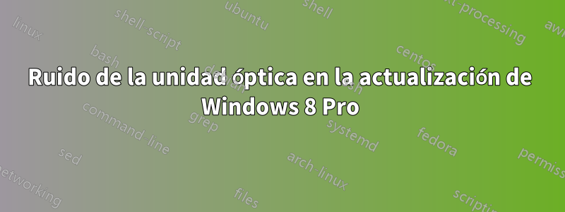 Ruido de la unidad óptica en la actualización de Windows 8 Pro