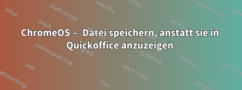 ChromeOS – Datei speichern, anstatt sie in Quickoffice anzuzeigen