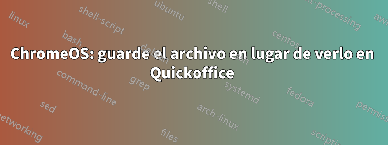 ChromeOS: guarde el archivo en lugar de verlo en Quickoffice