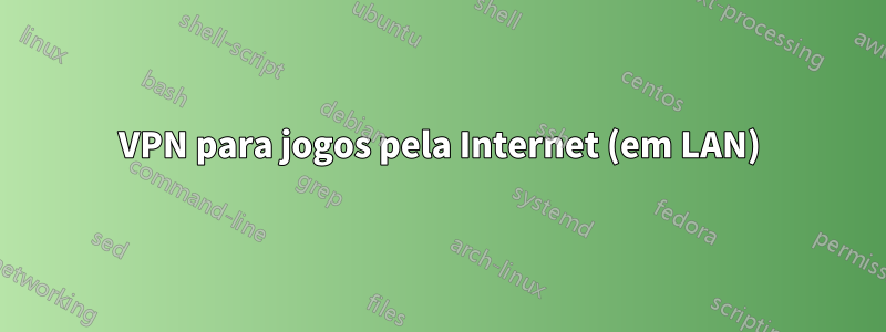 VPN para jogos pela Internet (em LAN)