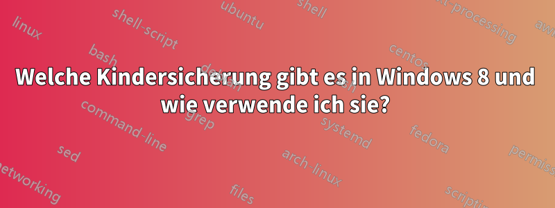 Welche Kindersicherung gibt es in Windows 8 und wie verwende ich sie?