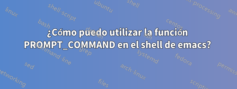 ¿Cómo puedo utilizar la función PROMPT_COMMAND en el shell de emacs?