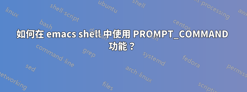 如何在 emacs shell 中使用 PROMPT_COMMAND 功能？